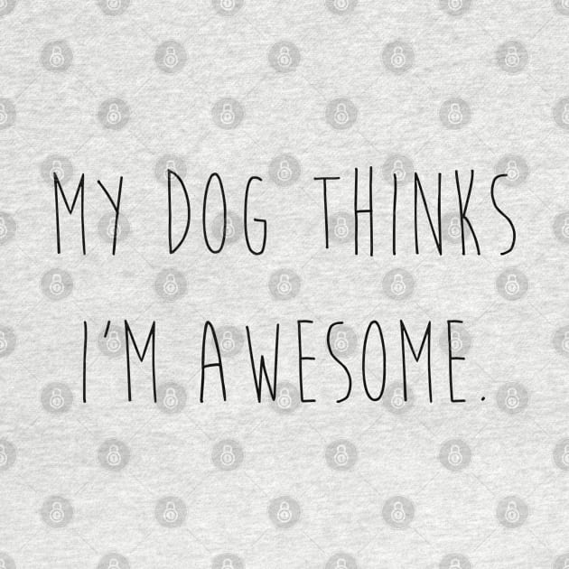 My dog thinks I'm awesome by Kobi